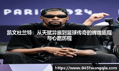 凯文杜兰特：从天赋异禀到篮球传奇的辉煌旅程与心路历程